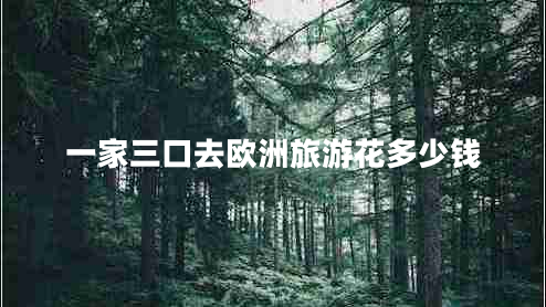 一家三口去欧洲旅游花多少钱