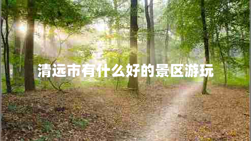 清远市有什么好的景区游玩