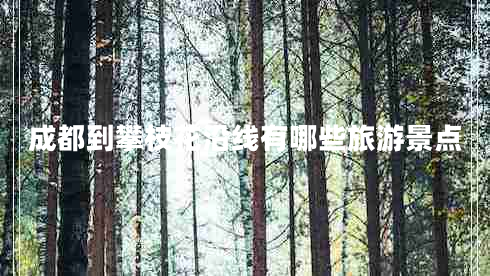 成都到攀枝花沿线有哪些旅游景点