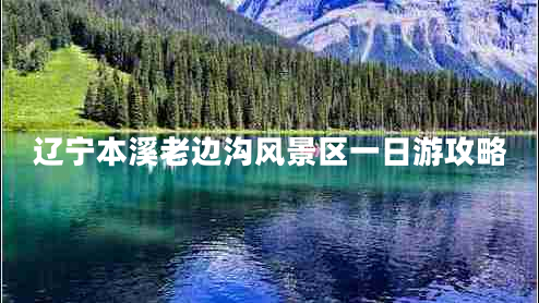 辽宁本溪老边沟风景区一日游攻略