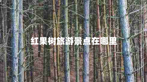 红果树旅游景点在哪里