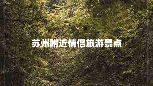 苏州附近情侣旅游景点