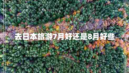 去日本旅游7月好还是8月好些