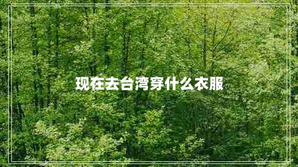 现在去台湾穿什么衣服