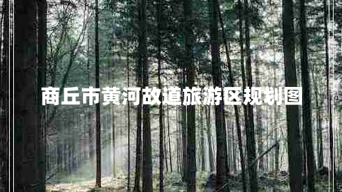 商丘市黄河故道旅游区规划图