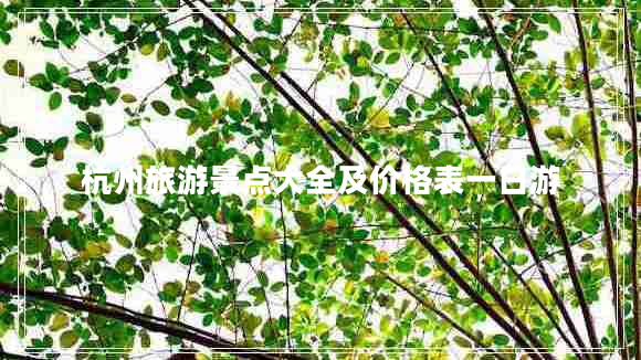 杭州旅游景点大全及价格表一日游