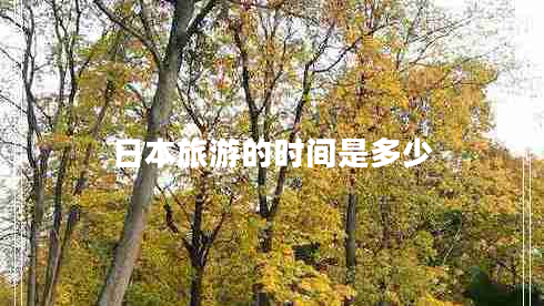日本旅游的时间是多少