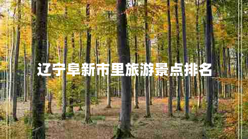 辽宁阜新市里旅游景点排名