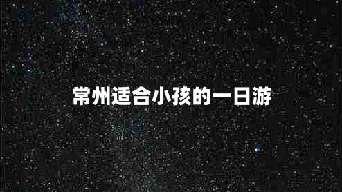 常州适合小孩的一日游