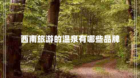 西南旅游的温泉有哪些品牌