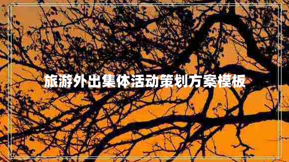旅游外出集体活动策划方案模板
