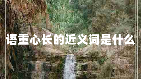 语重心长的近义词是什么