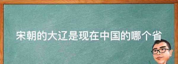 大辽是现在的哪个地方,大辽是现在的哪个地方图2