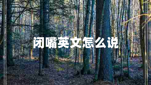 闭嘴英文怎么说