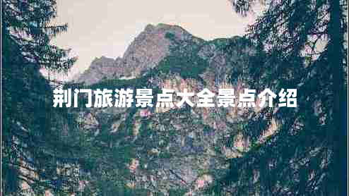荆门旅游景点大全景点介绍