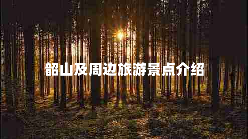 韶山及周边旅游景点介绍
