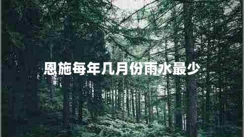恩施每年几月份雨水最少