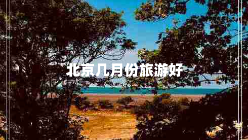 北京几月份旅游好