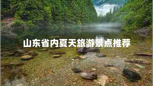 山东省内夏天旅游景点推荐