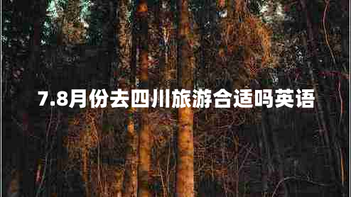 7.8月份去四川旅游合适吗英语