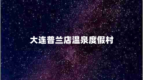 大连普兰店温泉度假村
