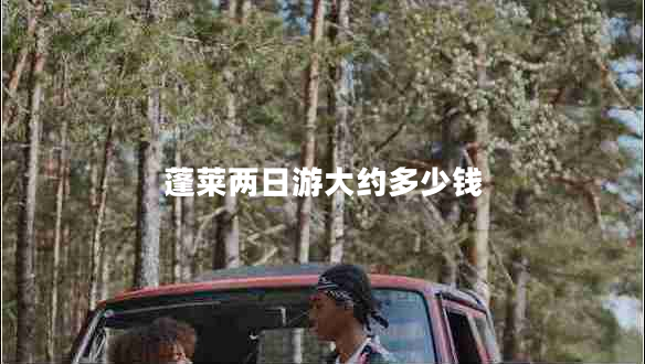 蓬莱两日游大约多少钱