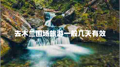 去木兰围场旅游一般几天有效