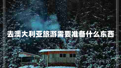 去澳大利亚旅游需要准备什么东西