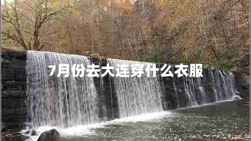 7月份去大连穿什么衣服