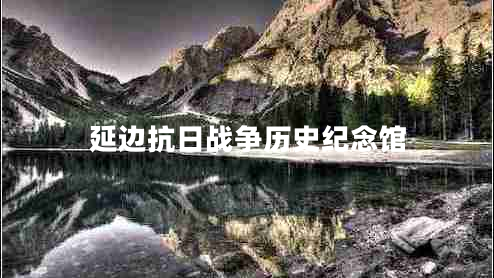 延边抗日战争历史纪念馆 延边抗日战争历史纪念馆