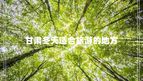甘肃冬天适合旅游的地方