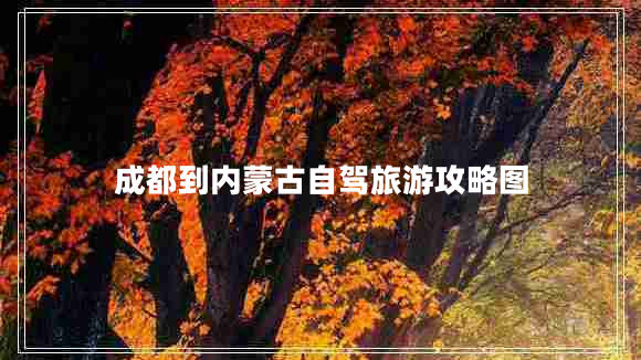 成都到内蒙古自驾旅游攻略图