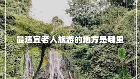 最适宜老人旅游的地方是哪里
