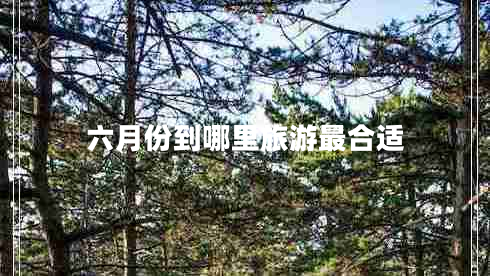 六月份到哪里旅游最合适