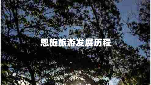 恩施旅游发展历程 恩施旅游发展历程