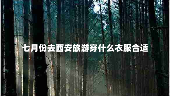 七月份去西安旅游穿什么衣服合适