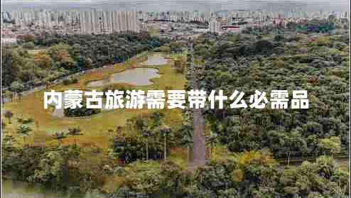 内蒙古旅游需要带什么必需品