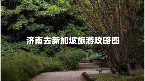 济南去新加坡旅游攻略图 济南去新加坡旅游攻略图