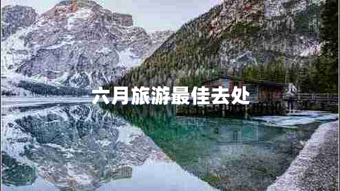 六月旅游最佳去处