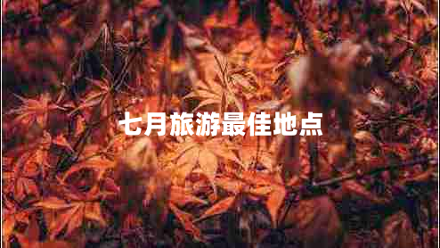 七月旅游最佳地点