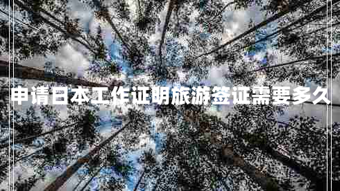 申请日本工作证明旅游签证需要多久