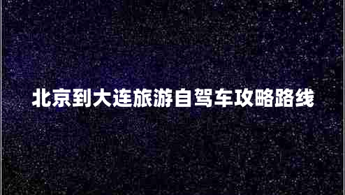 北京到大连旅游自驾车攻略路线