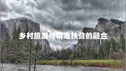 乡村旅游与精准扶贫的融合