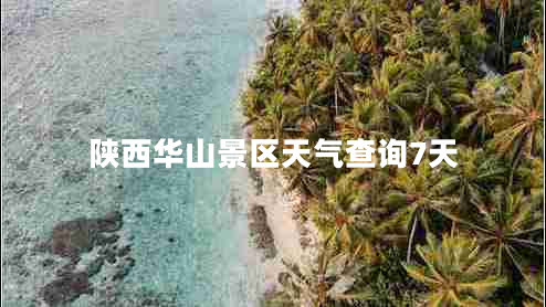 陕西华山景区天气查询7天