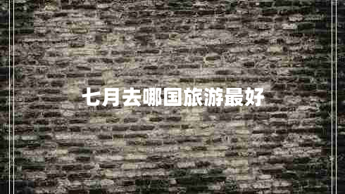 七月去哪国旅游最好