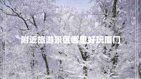 附近旅游景区哪里好玩厦门