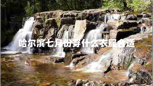 哈尔滨七月份穿什么衣服合适