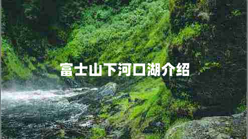 富士山下河口湖介绍