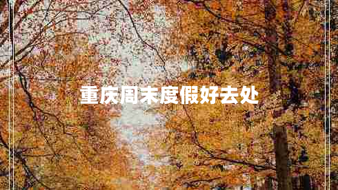 重庆周末度假好去处