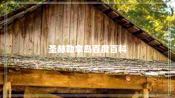 圣赫勒拿岛百度百科 圣赫勒拿岛百度百科